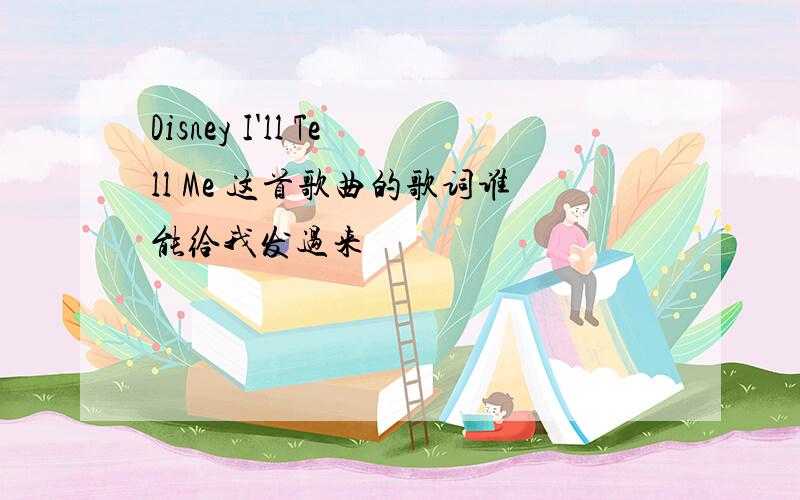 Disney I'll Tell Me 这首歌曲的歌词谁能给我发过来