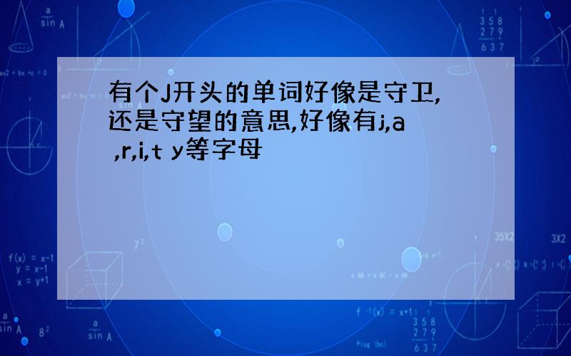 有个J开头的单词好像是守卫,还是守望的意思,好像有j,a ,r,i,t y等字母