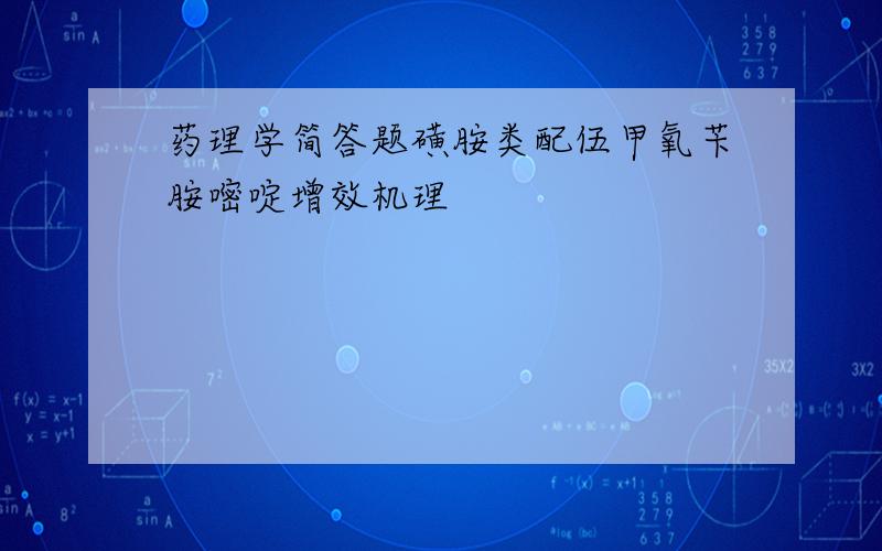 药理学简答题磺胺类配伍甲氧苄胺嘧啶增效机理