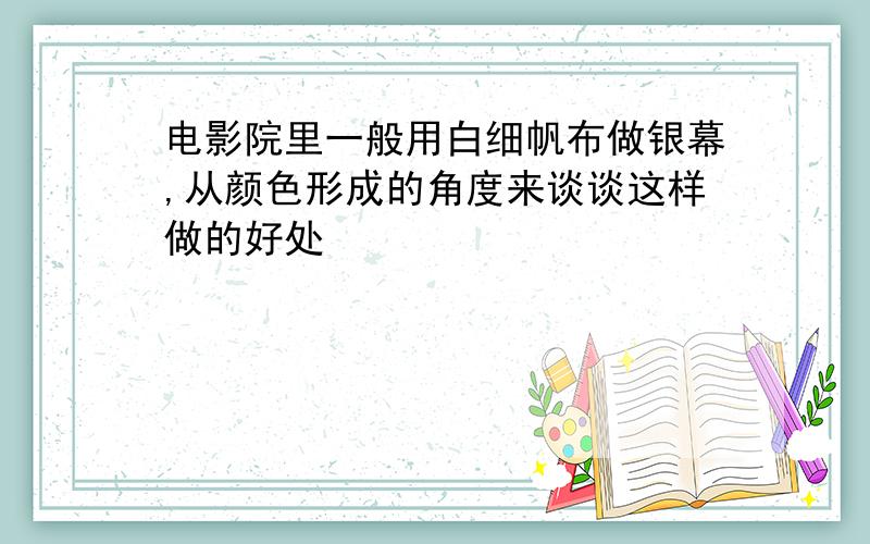 电影院里一般用白细帆布做银幕,从颜色形成的角度来谈谈这样做的好处