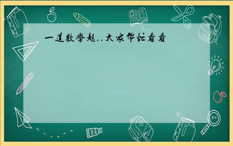 一道数学题..大家帮忙看看