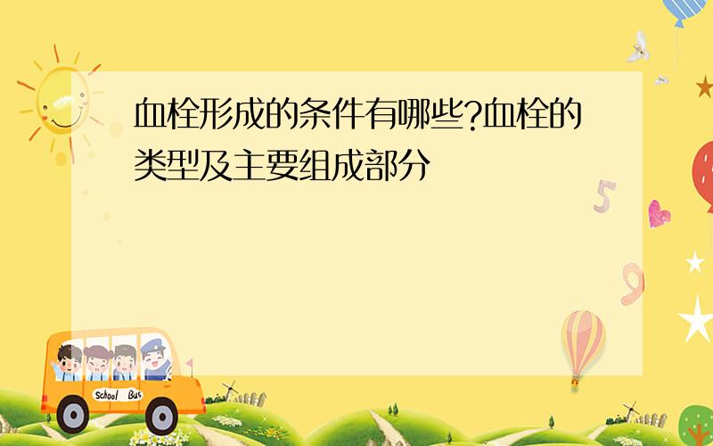 血栓形成的条件有哪些?血栓的类型及主要组成部分