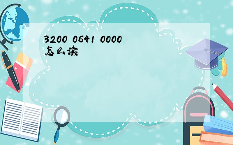 3200 0641 0000怎么读