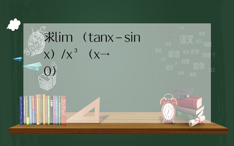 求lim （tanx-sinx）/x³ （x→0）