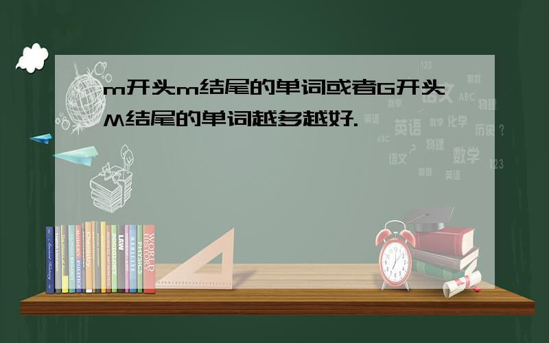 m开头m结尾的单词或者G开头M结尾的单词越多越好.