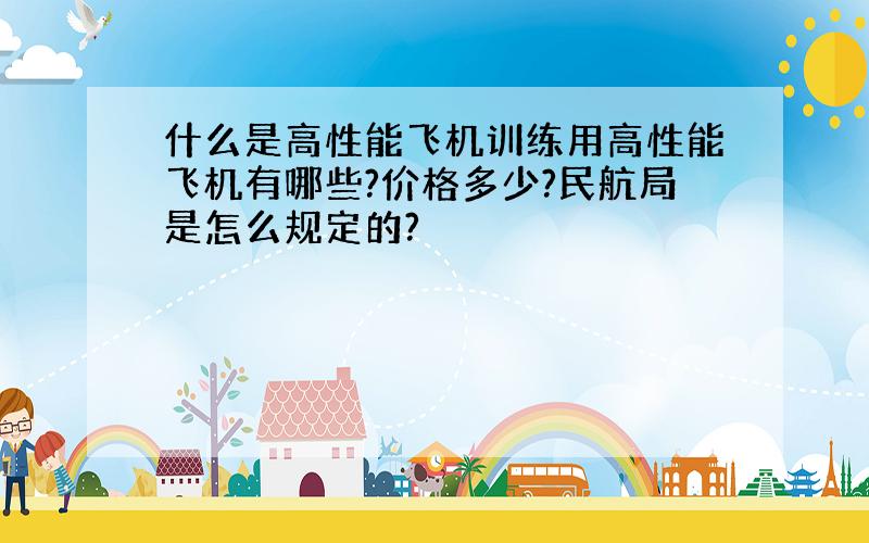 什么是高性能飞机训练用高性能飞机有哪些?价格多少?民航局是怎么规定的?