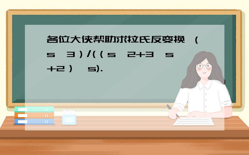 各位大侠帮助求拉氏反变换 （s^3）/(（s^2+3*s+2）*s).