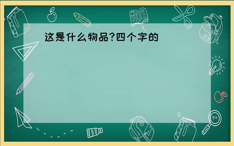 这是什么物品?四个字的