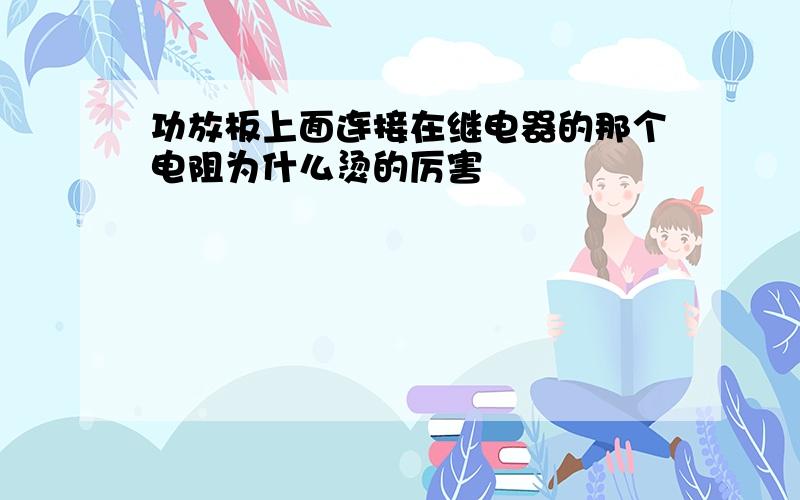 功放板上面连接在继电器的那个电阻为什么烫的厉害