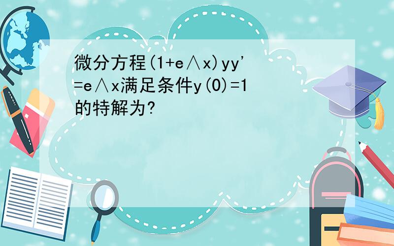 微分方程(1+e∧x)yy'=e∧x满足条件y(0)=1的特解为?