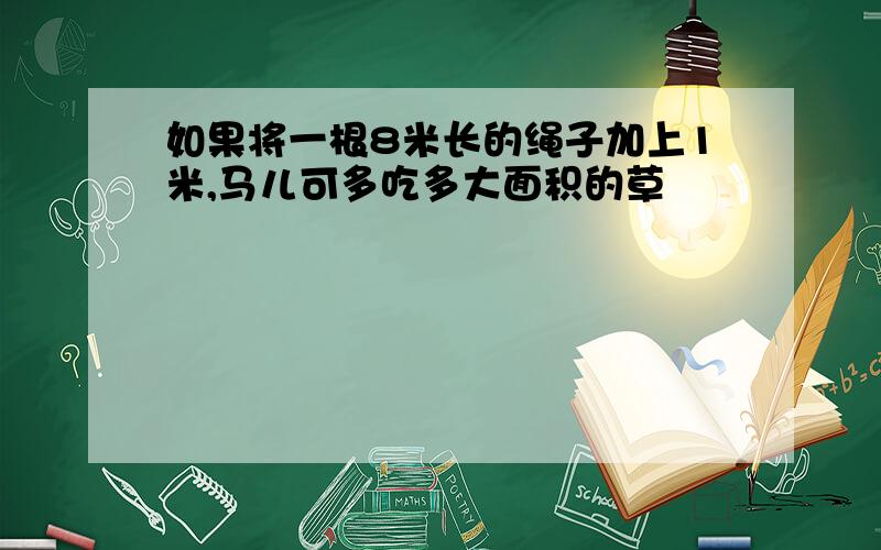 如果将一根8米长的绳子加上1米,马儿可多吃多大面积的草