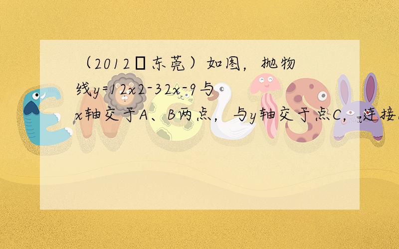 （2012•东莞）如图，抛物线y=12x2-32x-9与x轴交于A、B两点，与y轴交于点C，连接BC、AC．