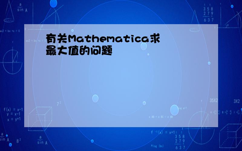 有关Mathematica求最大值的问题