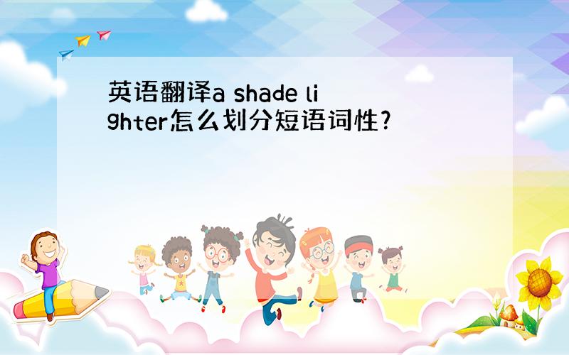 英语翻译a shade lighter怎么划分短语词性？