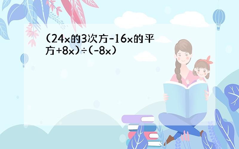 (24x的3次方-16x的平方+8x)÷(-8x)