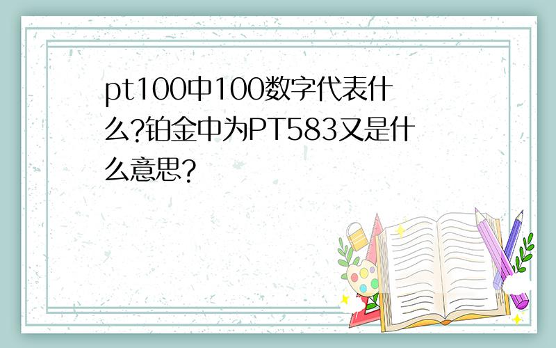 pt100中100数字代表什么?铂金中为PT583又是什么意思?