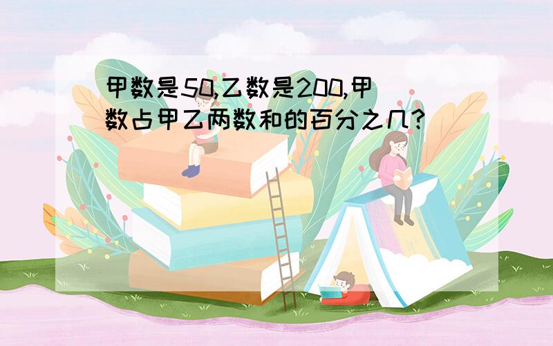 甲数是50,乙数是200,甲数占甲乙两数和的百分之几?