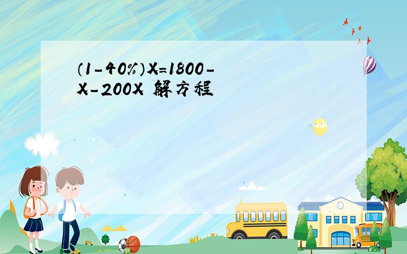 （1-40%）X=1800-X-200X 解方程