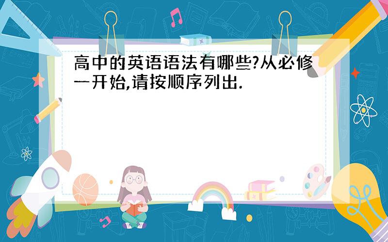 高中的英语语法有哪些?从必修一开始,请按顺序列出.