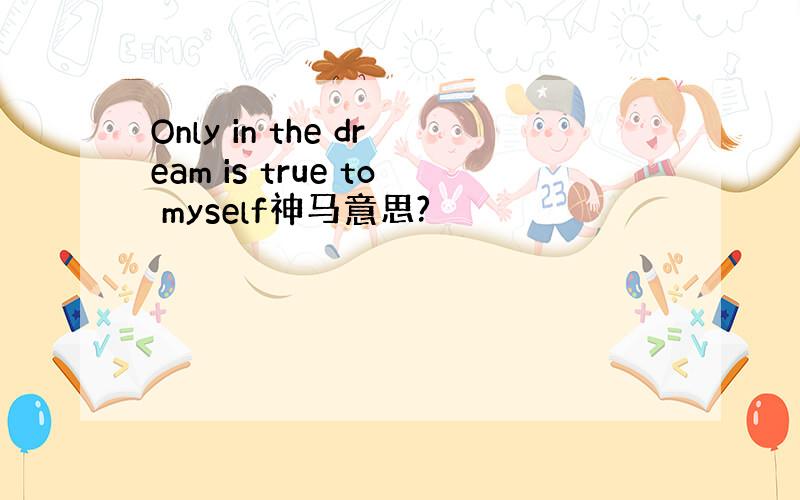 Only in the dream is true to myself神马意思?