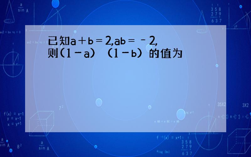 已知a＋b＝2,ab＝﹣2,则(1－a）（1－b）的值为