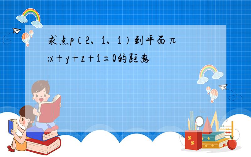 求点p（2、1、1）到平面π：x+y+z+1=0的距离