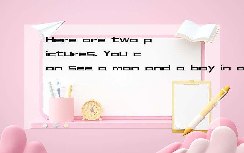 Here are two pictures. You can see a man and a boy in one pi