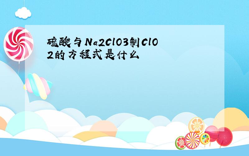 硫酸与Na2ClO3制ClO2的方程式是什么