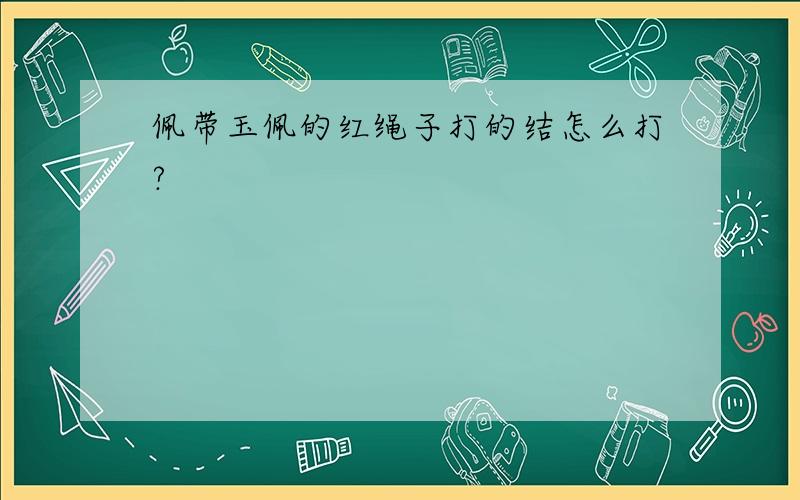 佩带玉佩的红绳子打的结怎么打?