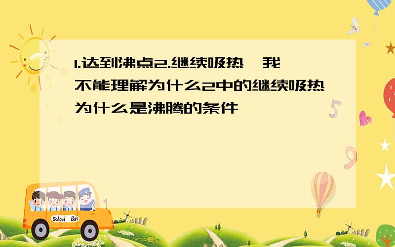 1.达到沸点2.继续吸热,我不能理解为什么2中的继续吸热为什么是沸腾的条件,