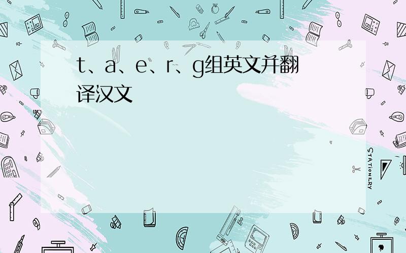 t、a、e、r、g组英文并翻译汉文