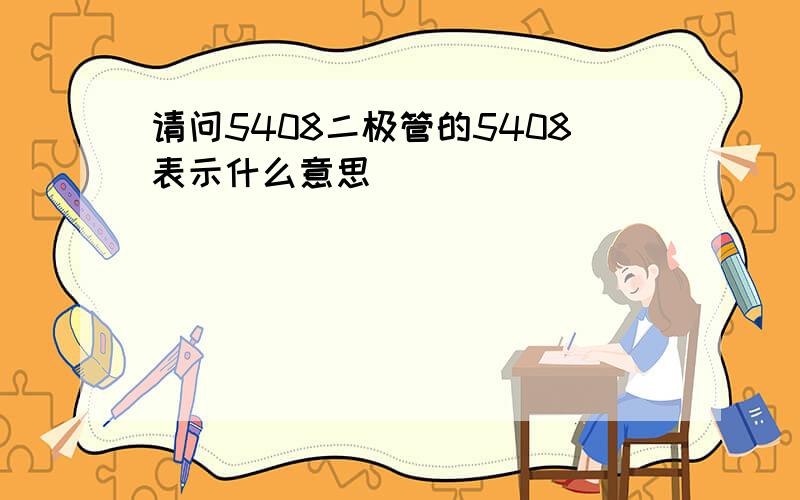 请问5408二极管的5408表示什么意思