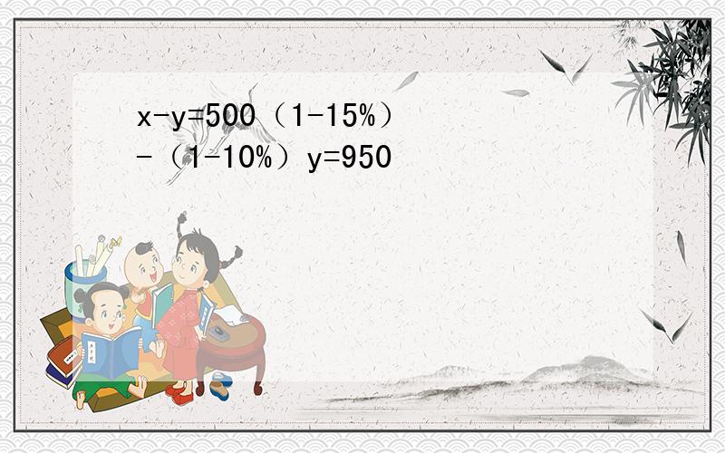 x-y=500（1-15%）-（1-10%）y=950