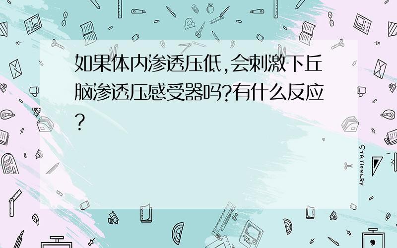 如果体内渗透压低,会刺激下丘脑渗透压感受器吗?有什么反应?