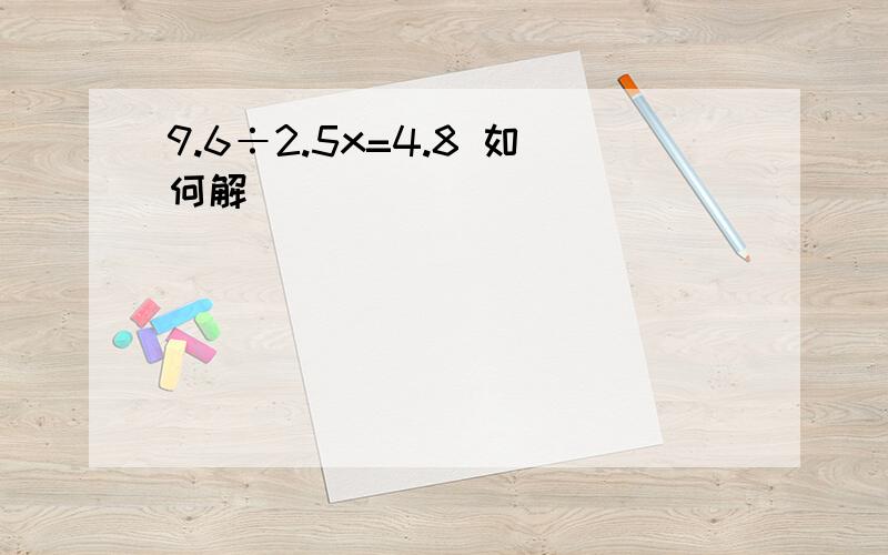 9.6÷2.5x=4.8 如何解