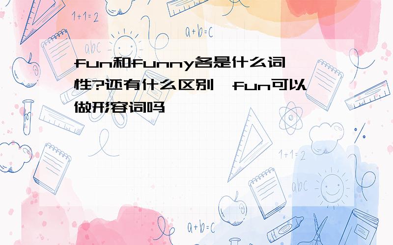 fun和funny各是什么词性?还有什么区别,fun可以做形容词吗