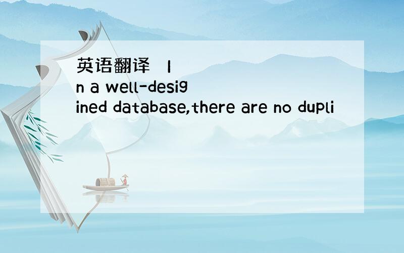 英语翻译 In a well-desigined database,there are no dupli