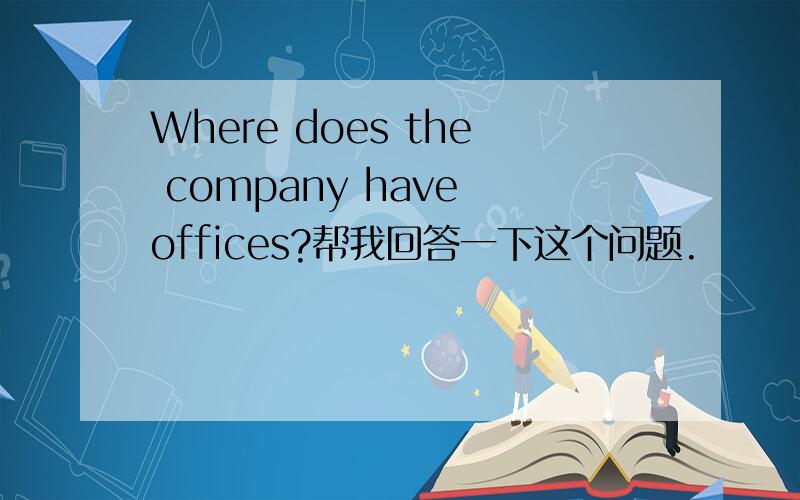 Where does the company have offices?帮我回答一下这个问题.