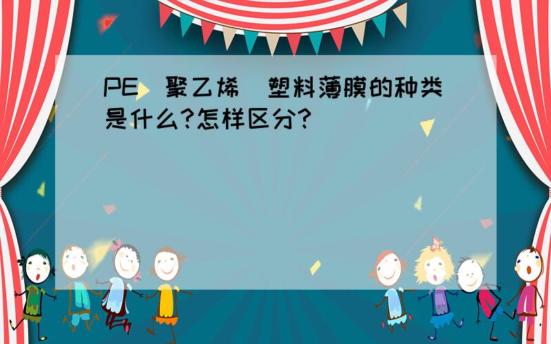 PE(聚乙烯)塑料薄膜的种类是什么?怎样区分?