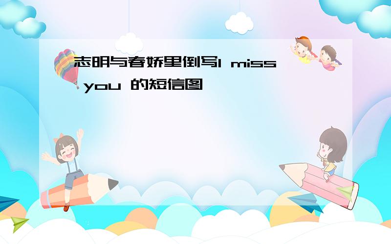 志明与春娇里倒写I miss you 的短信图