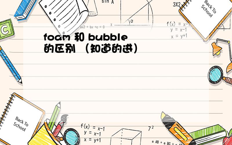 foam 和 bubble 的区别 （知道的进）