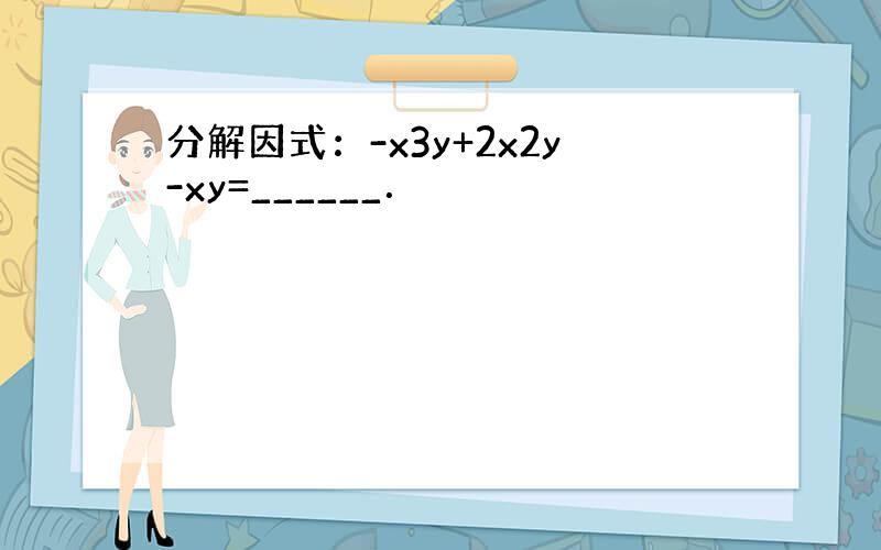 分解因式：-x3y+2x2y-xy=______．