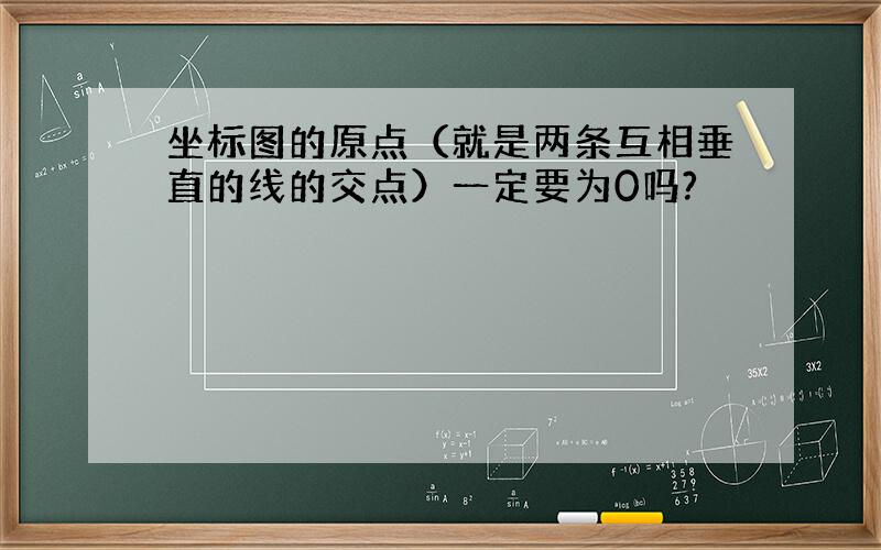 坐标图的原点（就是两条互相垂直的线的交点）一定要为0吗?