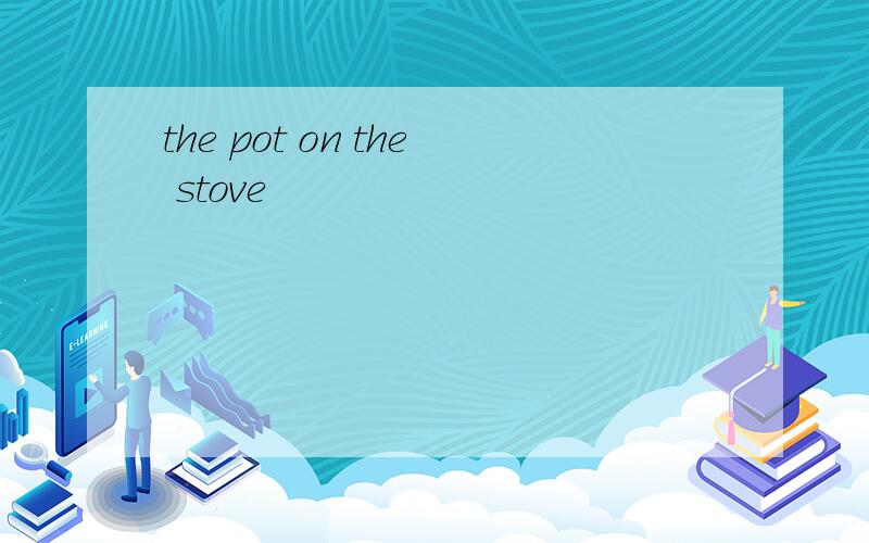 the pot on the stove