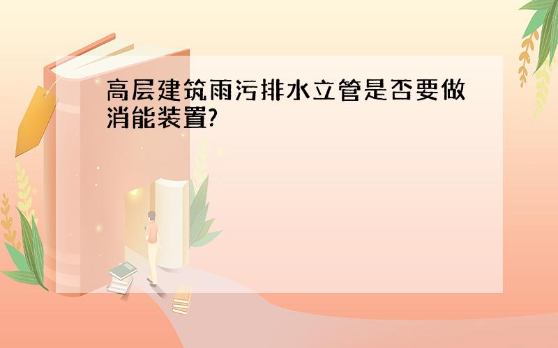 高层建筑雨污排水立管是否要做消能装置?