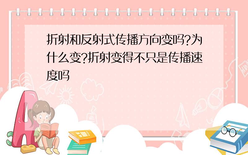 折射和反射式传播方向变吗?为什么变?折射变得不只是传播速度吗