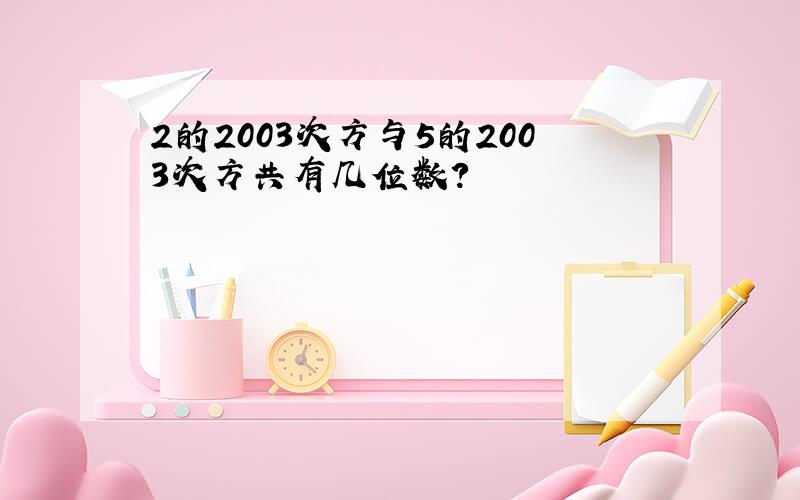 2的2003次方与5的2003次方共有几位数?