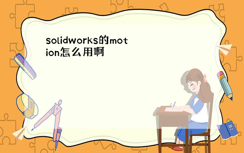 solidworks的motion怎么用啊