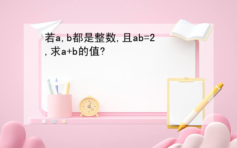 若a,b都是整数,且ab=2,求a+b的值?