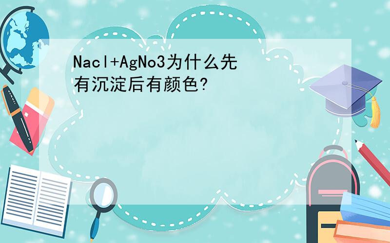 Nacl+AgNo3为什么先有沉淀后有颜色?